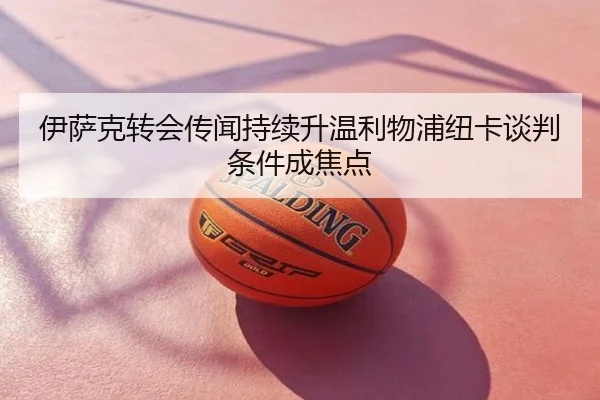伊萨克转会传闻持续升温利物浦纽卡谈判条件成焦点
